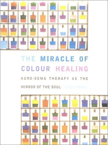 Miracle of Color Healing: Aura-Soma Therapy As the Mirror of the Soul