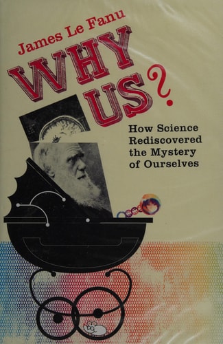 Why Us?: How Science Rediscovered the Mystery of Ourselves