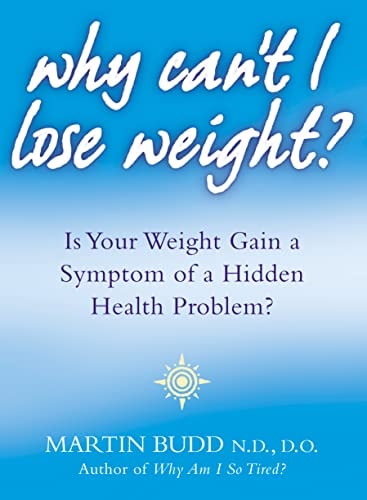 Why Can't I Lose Weight?: What to Do When Weight Gain is a Symptom of a Hidden Health Problem