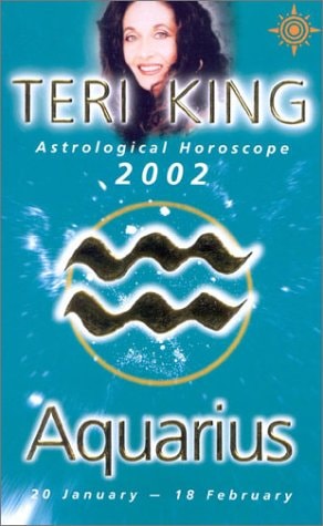 Aquarius 2002: Teri King's Complete Horoscope for All Those Whose Birthdays Fall Between 20 January and 18 February