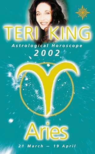 Aries 2002: Teri King's Complete Horoscope for All Those Whose Birthdays Fall Between 21 March and 19 April