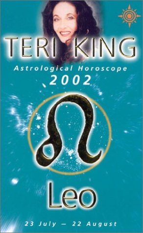 Leo 2002: Teri King's Complete Horoscope for All Those Whose Birthdays Fall Between 23 July and 22 August