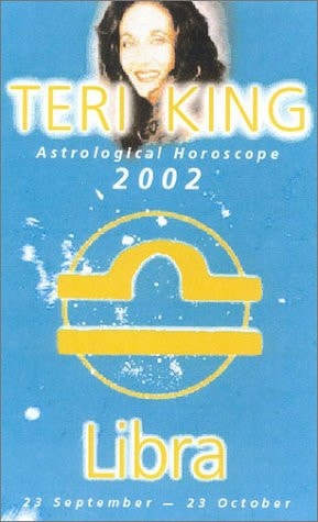 Libra 2002: Teri King's Complete Horoscope for All Those Whose Birthdays Fall Between 23 September and 23 October