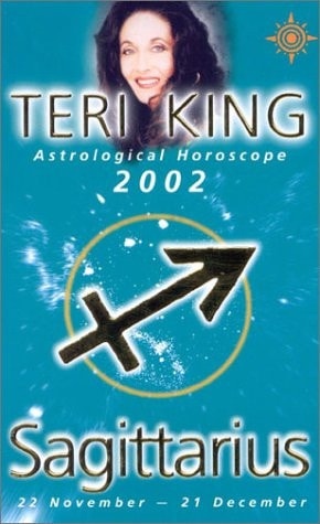 Sagittarius 2002: Teri King's Complete Horoscope for All Those Whose Birthdays Fall Between 22 November and 21 December