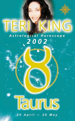 Taurus 2002: Teri King's Complete Horoscope for All Those Whose Birthdays Fall Between 20 April and 20 May