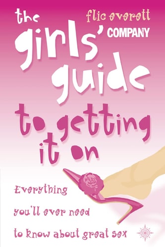 The Girls' Guide to Getting it on: What Every Girl Should Know about Sex