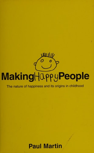 Making Happy People: The Nature of Happiness and Its Origins in Childhood