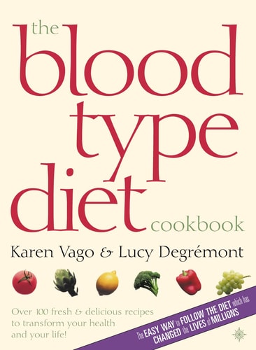The Blood Type Diet Cookbook: Over 100 Fresh & Delicious Recipes to Transform Your Health & Your Life!