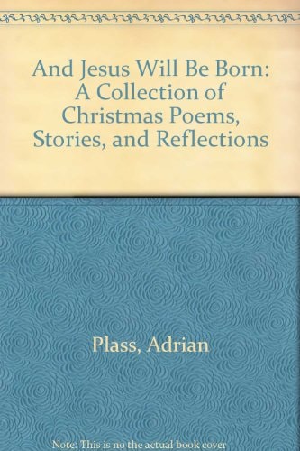 And Jesus Will Be Born: A Collection of Christmas Poems, Stories, and Reflections