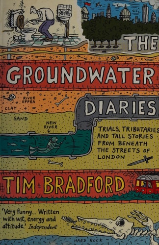 The Groundwater Diaries: Trials, Tributaries and Tall Stories from Beneath the Streets of London