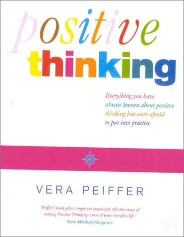 Positive Thinking Everything You Have Always Known about Positive Thinking But Were Afraid to Put Into Practice