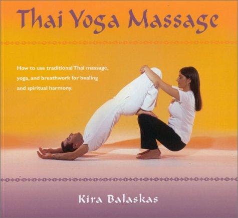 Thai Yoga Massage: How to Use Traditional Thai Massage, Yoga, and Breathwork for Healing and Spiritual Harmony