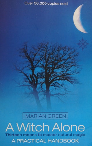 A Witch Alone: Thirteen moons to master natural magic