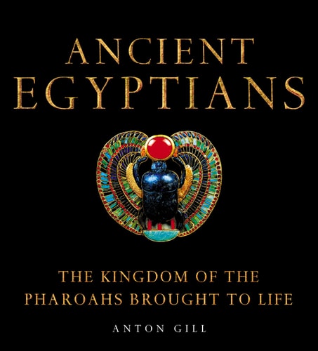 Ancient Egyptians: The Kingdom of the Pharaohs Brought to Life