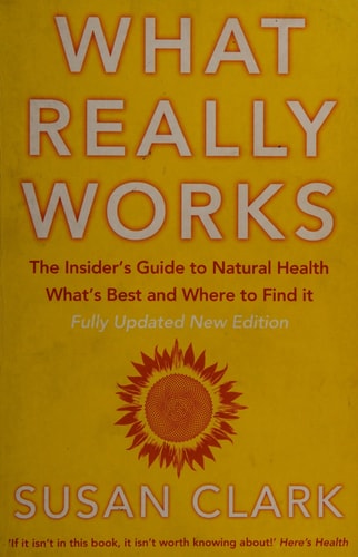 What Really Works: The Insider’s Guide to Natural Health, What’s Best and Where to Find It