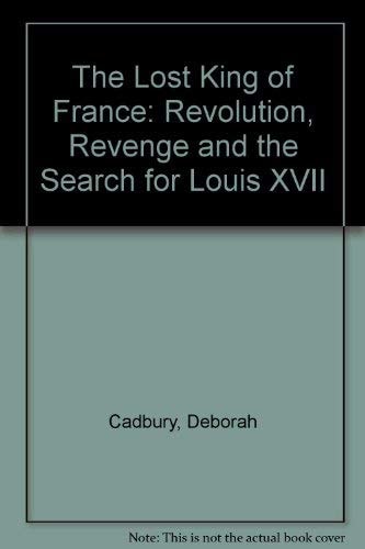 The Lost King of France: Revolution, Revenge and the Search for Louis XVII