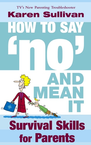 How to Say 'No' and Mean It: Survival Skills for Parents