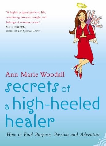 Secrets of a High-Heeled Healer: How to Find Love, Adventure and Success in an Ordinary Life