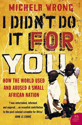 I Didn't Do It for You: How the World Used and Abused a Small African Nation