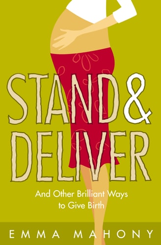 Stand & Deliver: And Other Brilliant Ways to Give Birth