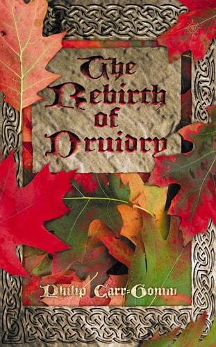 The Rebirth of Druidry: Ancient Earth Wisdom for Today