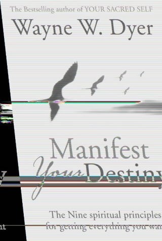 Manifest Your Destiny: The Nine Spiritual Principles for Getting Everything You Want