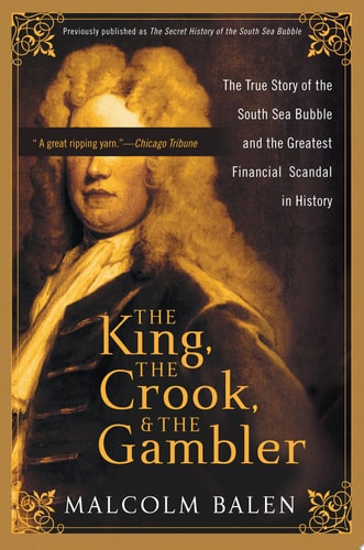 The King, the Crook, and the Gambler: The True Story of the South Sea Bubble and the Greatest Financial Scandal in History