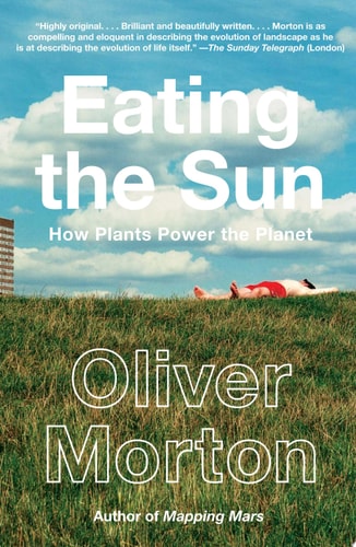 Eating the Sun: How Plants Power the Planet