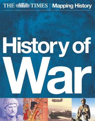 The Times History of War: The Illustrated Military History of the World from Ancient Civilisation to the 21st Century