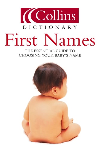 First Names: The Essential Guide to Choosing Your Baby's Name