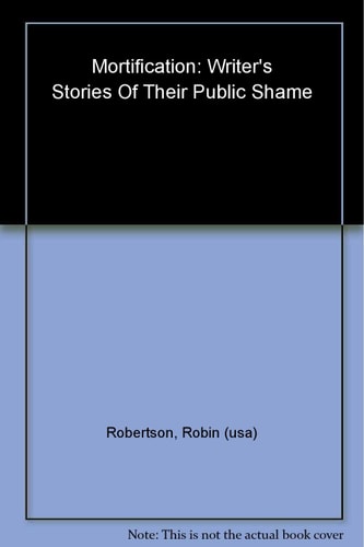 Mortification: Writers' Stories of Their Public Shame