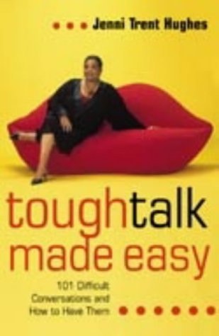 Tough Talk Made Easy: 101 Difficult Conversations and How to Have Them