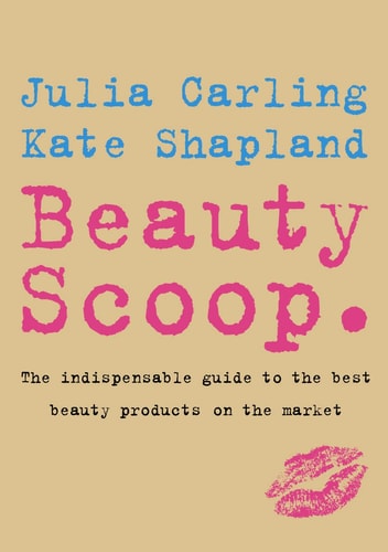 Beauty Scoop: The Indispensable Guide to the Best Beauty Products on the Market