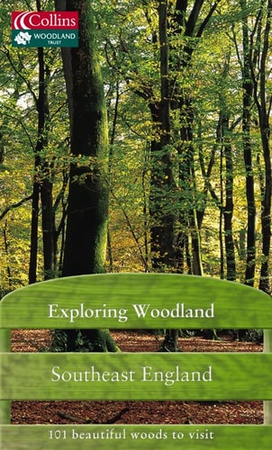 Exploring Woodland: Southeast England: 101 Beautiful Woods to Visit