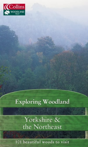 Exploring Woodland: Yorkshire & the Northeast: 101 Beautiful Woods to Visit