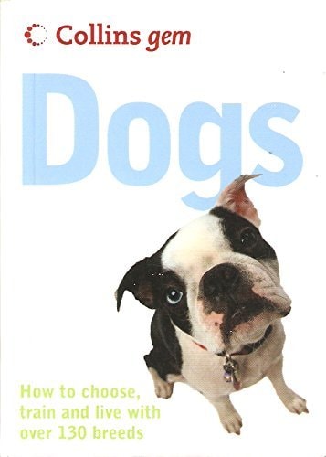 Dogs: How to Choose, Train and Live with over 130 Breeds