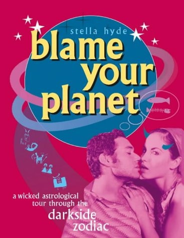Blame Your Planet : A Wicked Astrological Tour Through the Darkside Zodiac