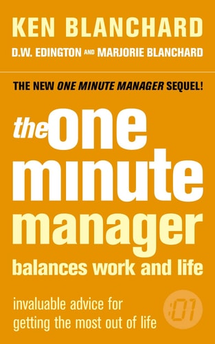 The One Minute Manager Balances Work and Life: Invaluable Advice for Getting the Most Out of Life