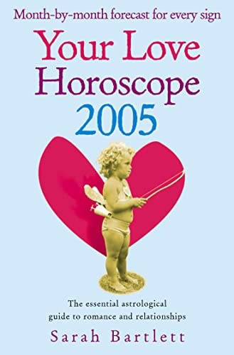 Your Love Horoscope 2005: Your Essential Astrological Guide To Romance and Relationships