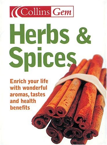 Herbs and Spices: Enrich Your Life With Wonderful Aromas, Tastes and Uses