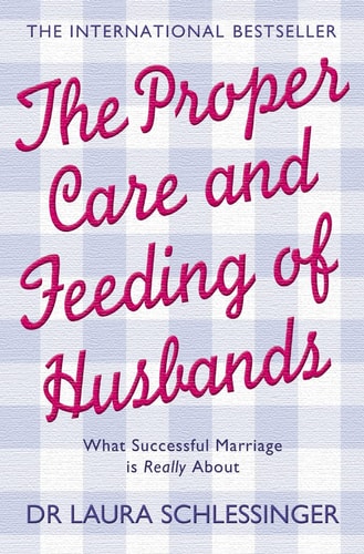 The Proper Care and Feeding of Husbands: What Successful Marriage Is Really About