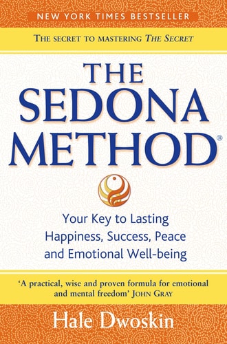 The Sedona Method: How to Get Rid of Your Emotional Baggage and Live the Life You Want