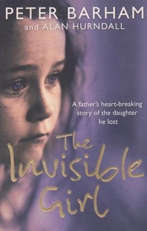 The Invisible Girl: A Father's Story of the Daughter He Lost
