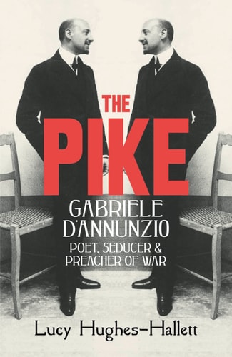 The Pike: Gabriele d'Annunzio, Poet, Seducer and Preacher of War