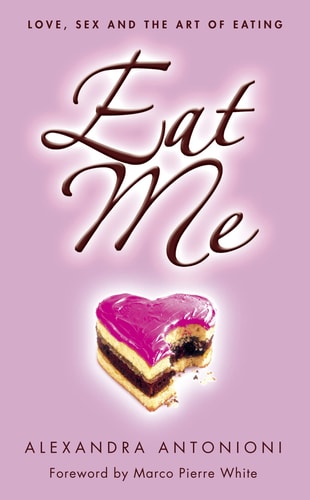 Eat Me: Love, Sex and the Art of Eating