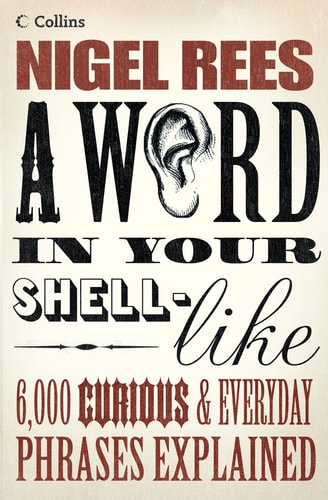 A Word in Your Shell-Like: 6,000 Curious & Everyday Phrases Explained