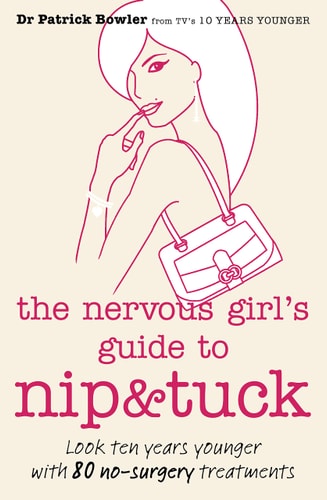 The Nervous Girl's Guide to Nip & Tuck: Look 10 Years Younger with 80 No-surgery Treatments