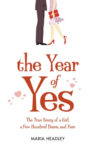 The Year of Yes The True Story of a Girl, a Few Hundred Dates, and Fate