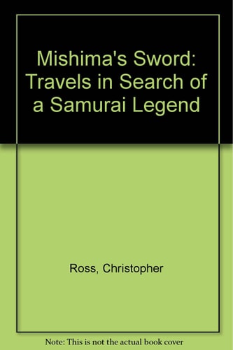 Mishima's Sword: Travels in Search of a Samurai Legend