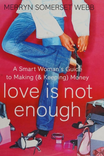 Love Is Not Enough: The Smart Woman's Guide to Making (And Keeping) Money